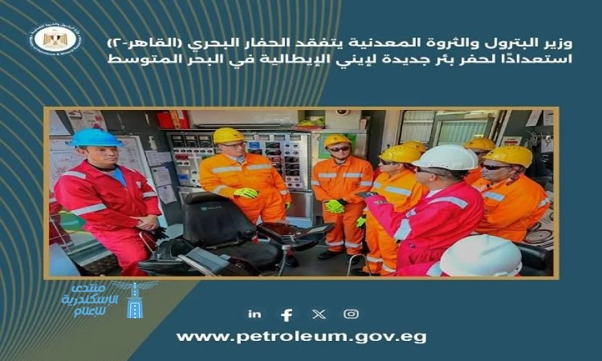 وزير البترول يتفقد الحفار البحري القاهر-2 استعدادا لحفر بئر جديد