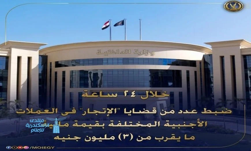 الداخلية تحقق إنجازًا حاسمًا بضبط قضايا إتجار غير مشروع بالنقد الأجنبي تصل قيمتها إلى 3 ملايين جنيه